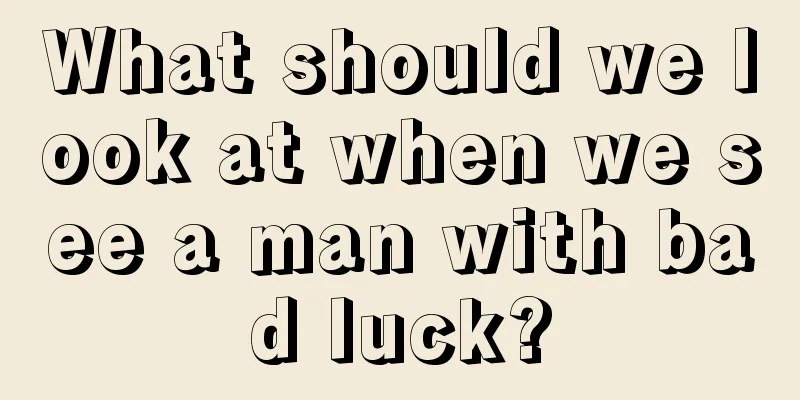 What should we look at when we see a man with bad luck?