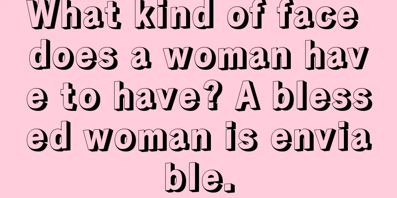 What kind of face does a woman have to have? A blessed woman is enviable.
