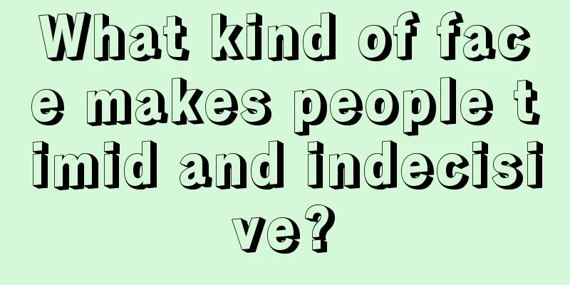 What kind of face makes people timid and indecisive?