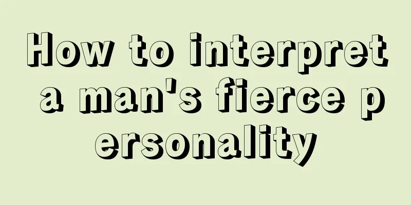 How to interpret a man's fierce personality