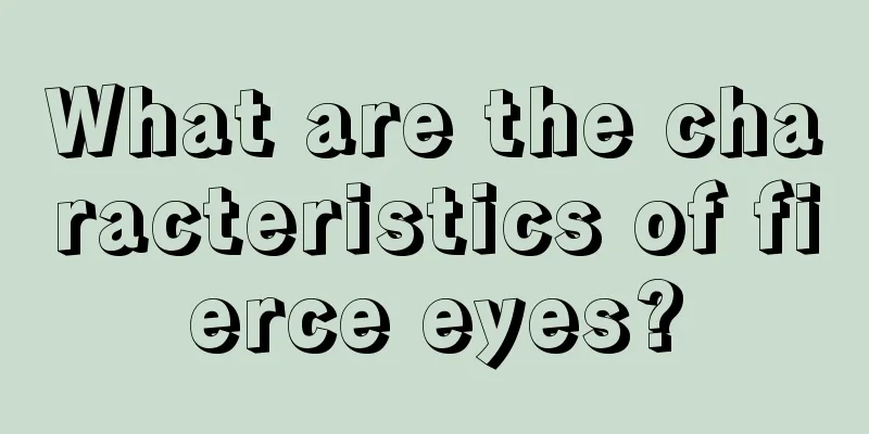What are the characteristics of fierce eyes?