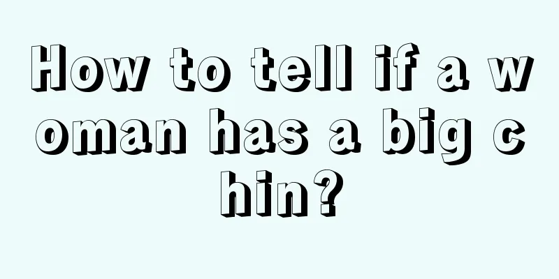 How to tell if a woman has a big chin?