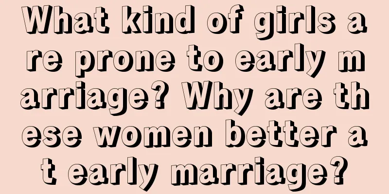 What kind of girls are prone to early marriage? Why are these women better at early marriage?