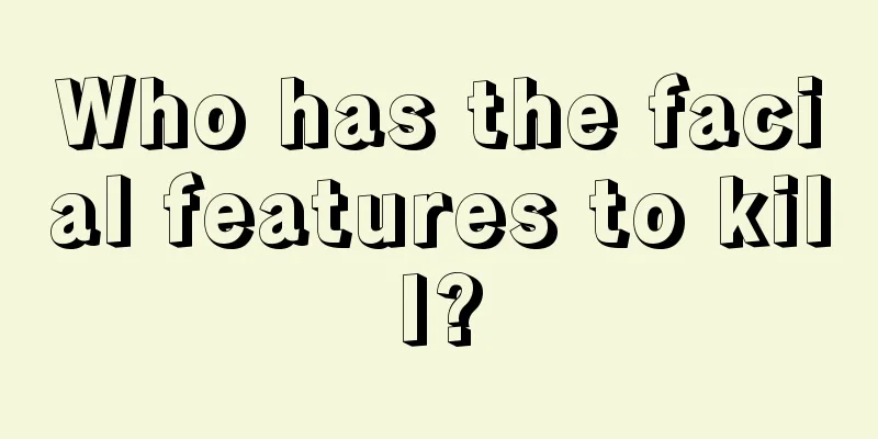 Who has the facial features to kill?