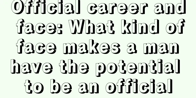 Official career and face: What kind of face makes a man have the potential to be an official