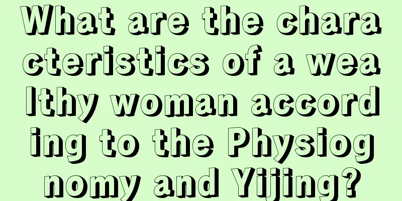 What are the characteristics of a wealthy woman according to the Physiognomy and Yijing?