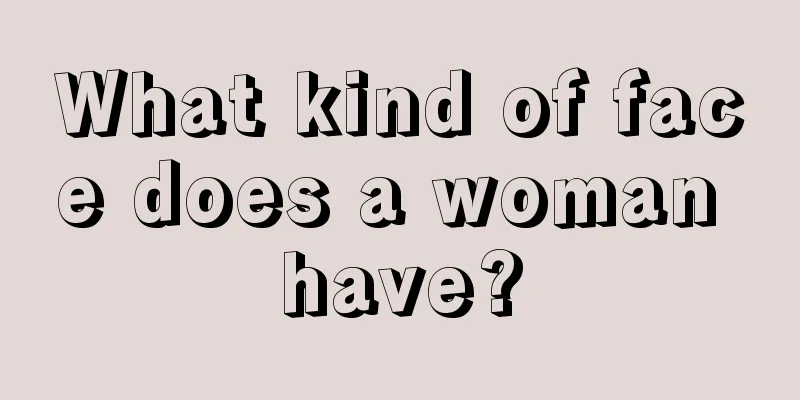 What kind of face does a woman have?