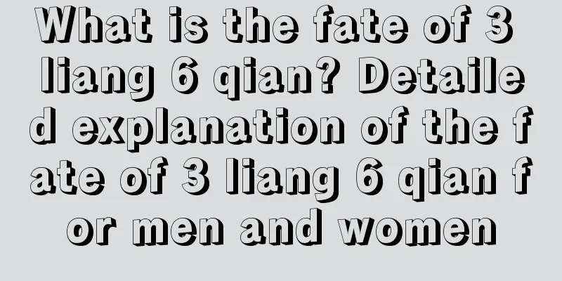 What is the fate of 3 liang 6 qian? Detailed explanation of the fate of 3 liang 6 qian for men and women