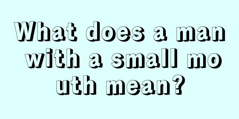 What does a man with a small mouth mean?