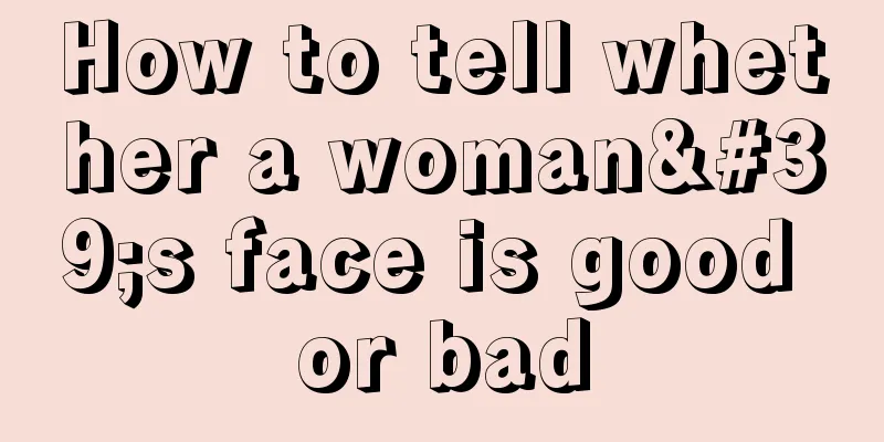 How to tell whether a woman's face is good or bad
