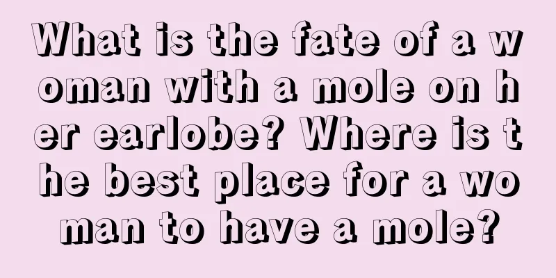 What is the fate of a woman with a mole on her earlobe? Where is the best place for a woman to have a mole?