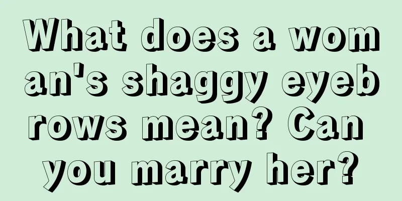 What does a woman's shaggy eyebrows mean? Can you marry her?