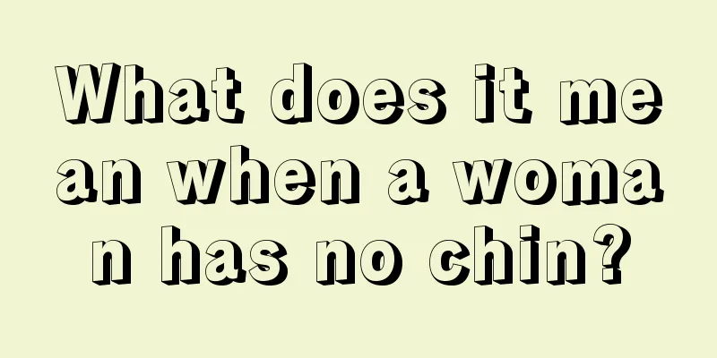 What does it mean when a woman has no chin?