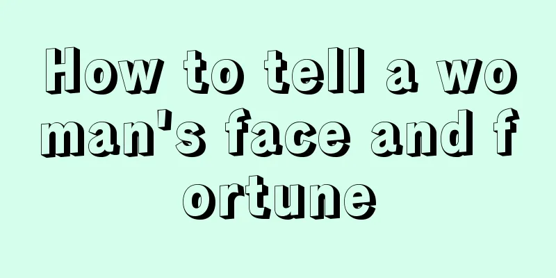 How to tell a woman's face and fortune