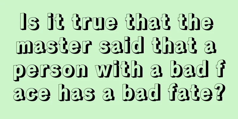 Is it true that the master said that a person with a bad face has a bad fate?