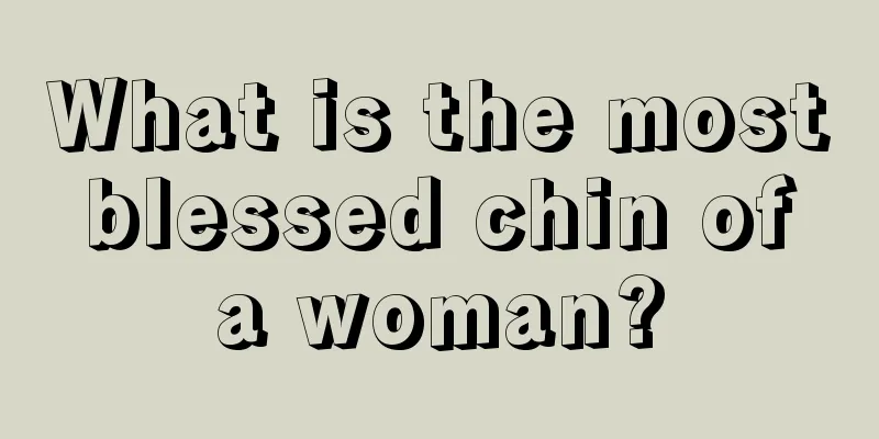 What is the most blessed chin of a woman?