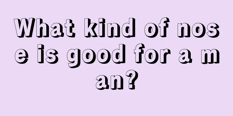What kind of nose is good for a man?