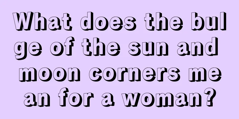 What does the bulge of the sun and moon corners mean for a woman?