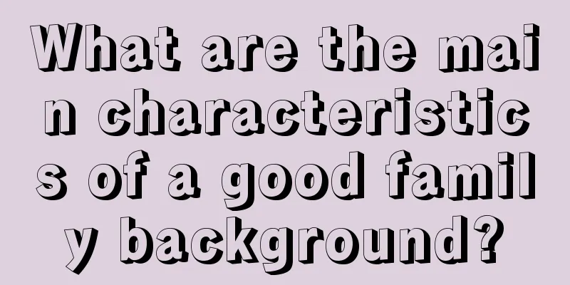 What are the main characteristics of a good family background?