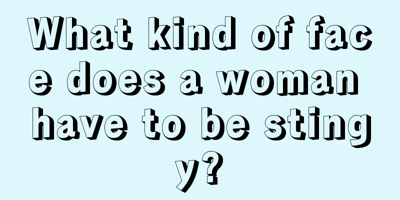 What kind of face does a woman have to be stingy?