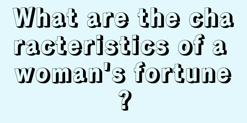 What are the characteristics of a woman's fortune?