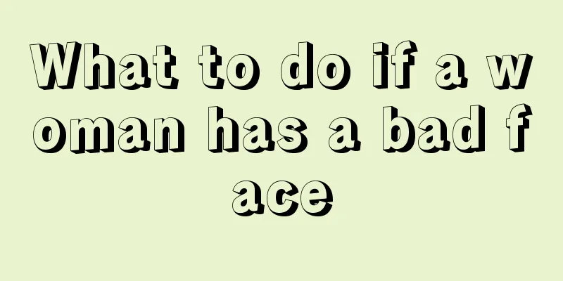 What to do if a woman has a bad face