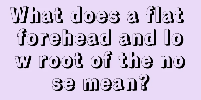 What does a flat forehead and low root of the nose mean?