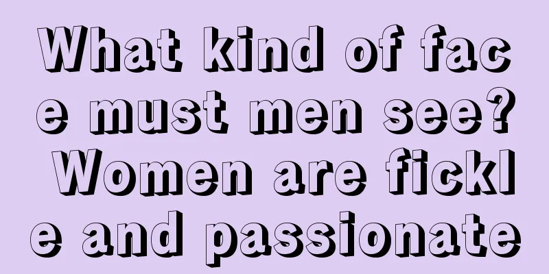 What kind of face must men see? Women are fickle and passionate