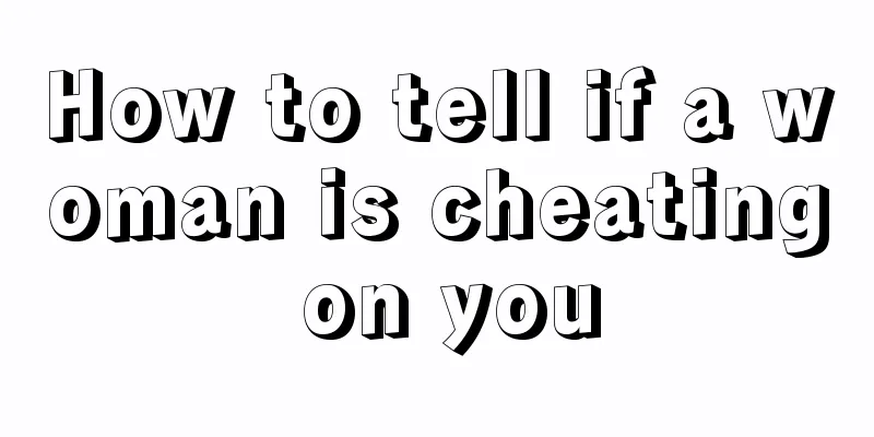 How to tell if a woman is cheating on you