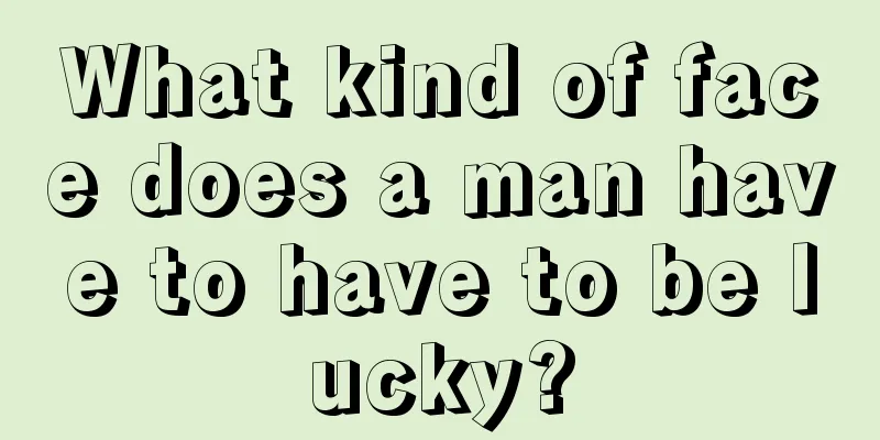 What kind of face does a man have to have to be lucky?