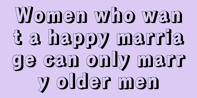Women who want a happy marriage can only marry older men