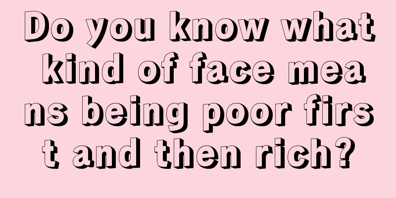 Do you know what kind of face means being poor first and then rich?