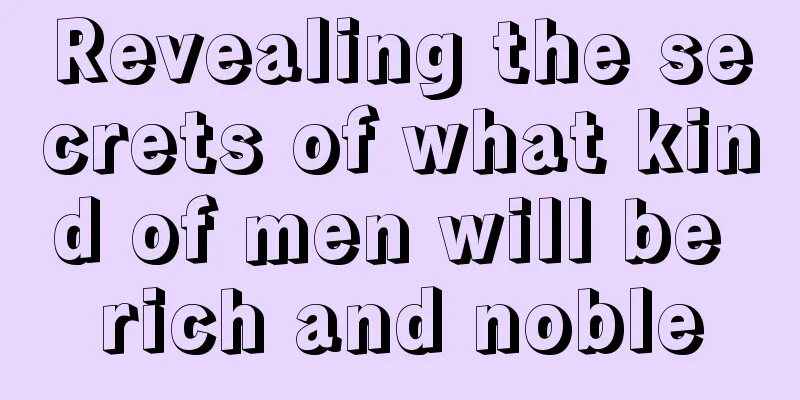 Revealing the secrets of what kind of men will be rich and noble