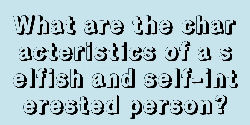 What are the characteristics of a selfish and self-interested person?