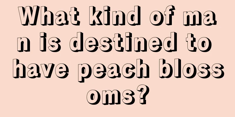 What kind of man is destined to have peach blossoms?