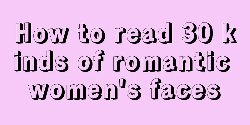 How to read 30 kinds of romantic women's faces