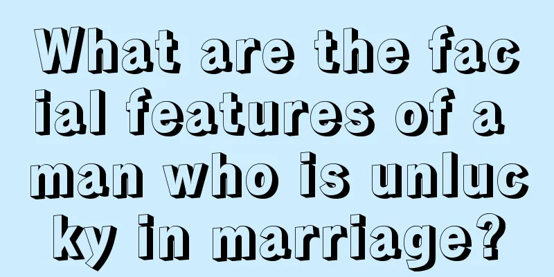 What are the facial features of a man who is unlucky in marriage?