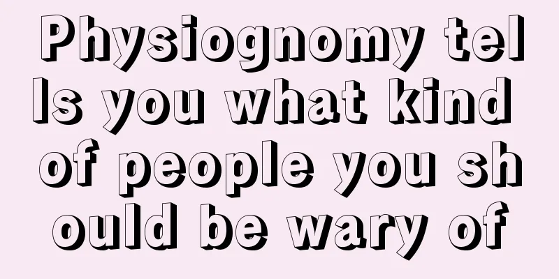 Physiognomy tells you what kind of people you should be wary of