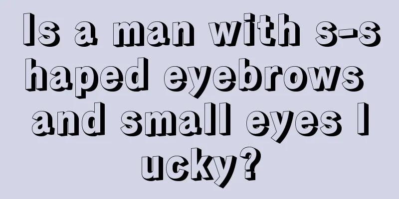 Is a man with s-shaped eyebrows and small eyes lucky?