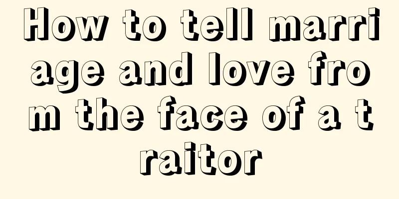 How to tell marriage and love from the face of a traitor