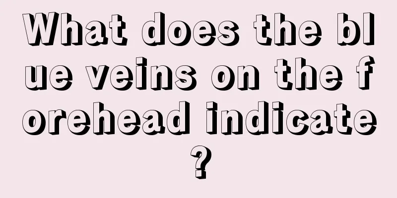 What does the blue veins on the forehead indicate?