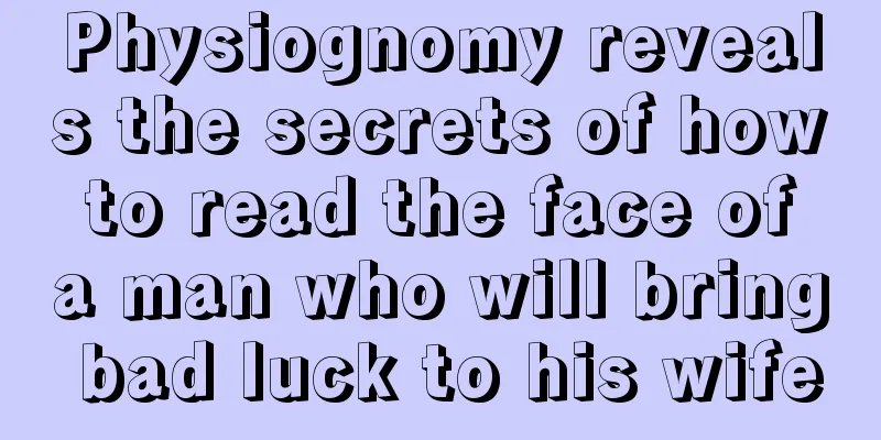 Physiognomy reveals the secrets of how to read the face of a man who will bring bad luck to his wife