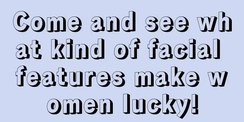 Come and see what kind of facial features make women lucky!