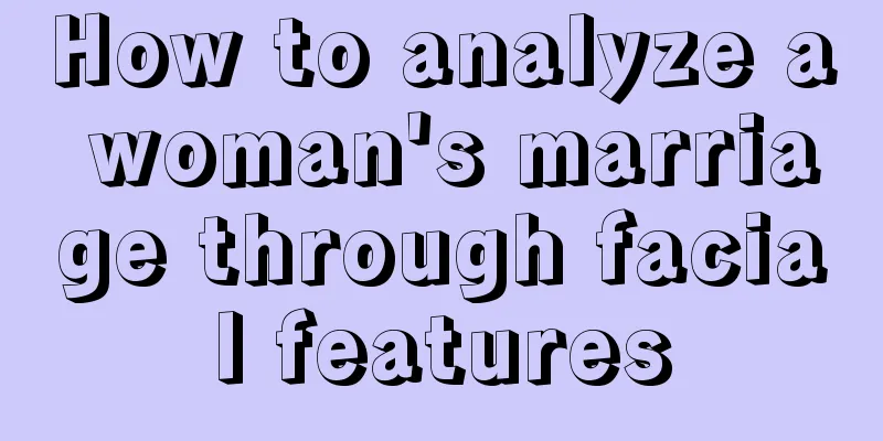 How to analyze a woman's marriage through facial features
