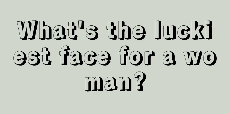What's the luckiest face for a woman?