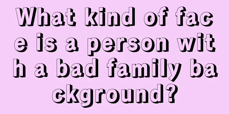 What kind of face is a person with a bad family background?