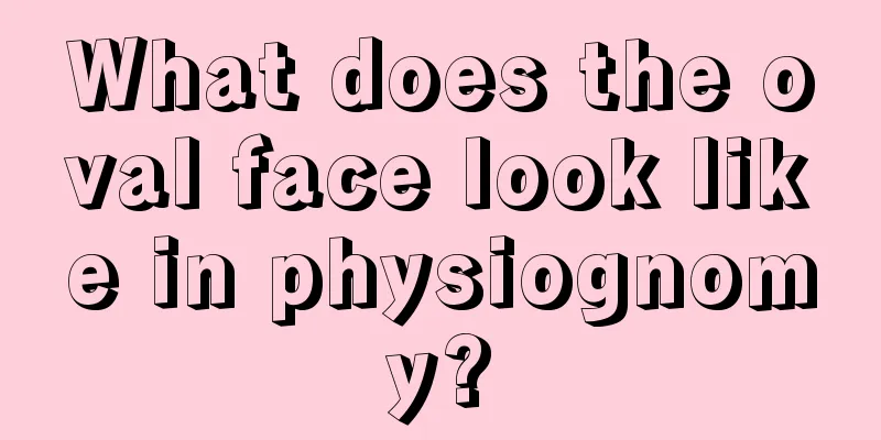 What does the oval face look like in physiognomy?