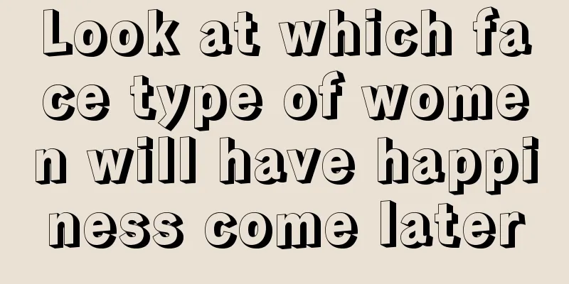Look at which face type of women will have happiness come later
