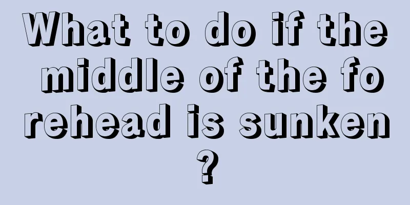 What to do if the middle of the forehead is sunken?