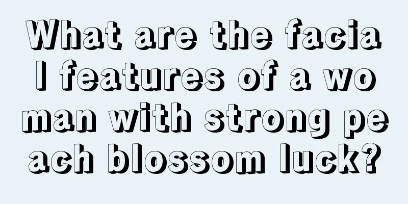 What are the facial features of a woman with strong peach blossom luck?